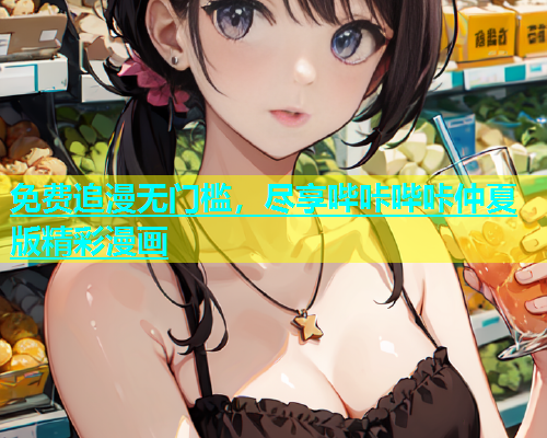 免费追漫无门槛，尽享哔咔哔咔仲夏版精彩漫画