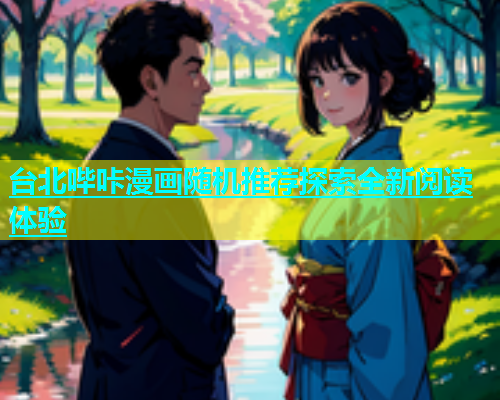 台北哔咔漫画随机推荐探索全新阅读体验