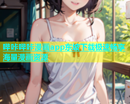 哔咔哔咔漫画app东坡下载极速畅享海量漫画资源