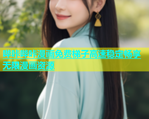 哔咔哔咔漫画免费梯子高速稳定畅享无限漫画资源